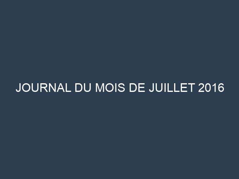 Journal du mois de juillet 2016